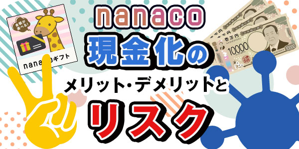 nanaco現金化のメリット・デメリットとリスク